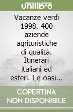 Vacanze verdi 1998. 400 aziende agrituristiche di qualità. Itinerari italiani ed esteri. Le oasi WWF e LIPU libro