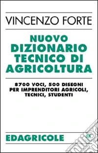 Nuovo dizionario tecnico di agricoltura. 8700 voci, 500 disegni per imprenditori agricoli, tecnici, studenti libro