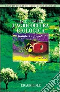 Linee guida per l'agricoltura biologica - fruttiferi e fragola libro