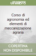 Corso di agronomia ed elementi di meccanizzazione agraria libro