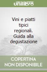 Vini e piatti tipici regionali. Guida alla degustazione