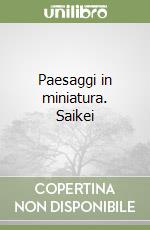 Paesaggi in miniatura. Saikei