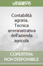 Contabilità agraria. Tecnica amministrativa dell'azienda agricola libro