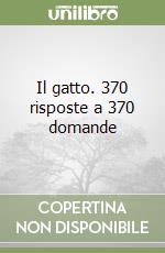 Il gatto. 370 risposte a 370 domande