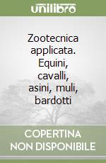 Zootecnica applicata. Equini, cavalli, asini, muli, bardotti libro