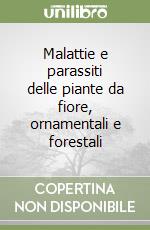 Malattie e parassiti delle piante da fiore, ornamentali e forestali libro