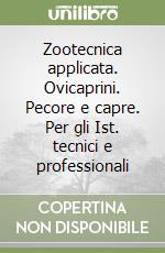 Zootecnica applicata. Ovicaprini. Pecore e capre. Per gli Ist. tecnici e professionali libro