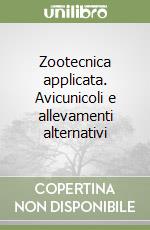 Zootecnica applicata. Avicunicoli e allevamenti alternativi libro