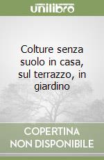 Colture senza suolo in casa, sul terrazzo, in giardino libro