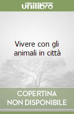 Vivere con gli animali in città libro