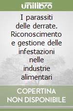 I parassiti delle derrate. Riconoscimento e gestione delle infestazioni nelle industrie alimentari libro