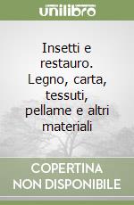 Insetti e restauro. Legno, carta, tessuti, pellame e altri materiali libro