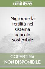 Migliorare la fertilità nel sistema agricolo sostenibile libro