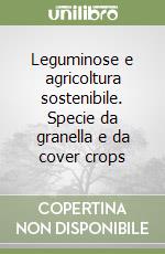 Leguminose e agricoltura sostenibile. Specie da granella e da cover crops libro