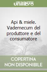 Api & miele. Vademecum del produttore e del consumatore libro