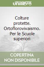 Colture protette. Ortoflorovivaismo. Per le Scuole superiori libro