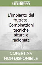 L'impianto del frutteto. Combinazioni tecniche sicure e ragionate libro