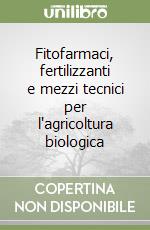 Fitofarmaci, fertilizzanti e mezzi tecnici per l'agricoltura biologica libro