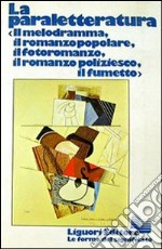 La paraletteratura. Il melodramma, il romanzo popolare, il romanzo poliziesco, il fumetto libro