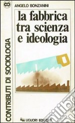 La fabbrica tra scienza e ideologia