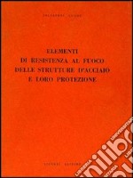 Elementi di resistenza al fuoco delle strutture d'acciaio e loro protezione libro