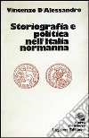 Storiografia e politica nell'Italia normanna libro di D'Alessandro Vincenzo