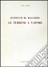 Elementi di macchine. Le turbine a vapore libro di D'Amelio Carlo