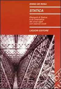 Statica. Elementi di statica e di cinematica dei corpi rigidi con esercizi svolti
