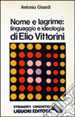 Nome e lagrime. Linguaggio e ideologia di Elio Vittorini libro