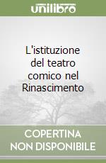 L'istituzione del teatro comico nel Rinascimento libro