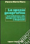 Lo spazio geografico. Introduzione alla geografia urbana e regionale libro di Mura Pietro M.