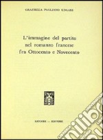 L'immagine del partito nel romanzo francese fra '800 e '900 libro