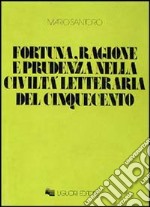 Fortuna, ragione e prudenza nella civiltà letteraria del Cinquecento libro