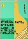 Astronomia; nautica; navigazione. Elementi di meteorologia e oceanografia libro