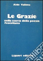 Le grazie nella storia della poesia foscoliana libro