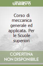 Corso di meccanica generale ed applicata. Per le Scuole superiori (1) (1) libro