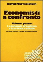 Economisti a confronto. Vol. 1: L'Economia ortodossa e la critica radicale libro