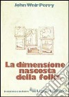 La dimensione nascosta della follia libro di Perry John W.