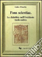 Fons scientiae. La dialettica nell'Occidente tardo-antico libro