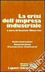 La crisi dell'impresa industriale. Ristrutturazione, riconversione, risanamento finanziario libro