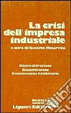 La crisi dell'impresa industriale. Ristrutturazione, riconversione, risanamento finanziario libro