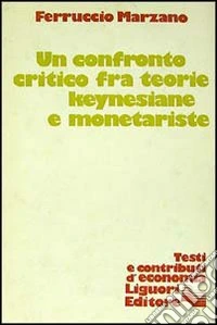 Un confronto critico fra teorie keynesiane e monetariste libro