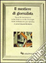 Il mestiere di giornalista. Sguardo sociologico sulla pratica e sulla ideologia della professione giornalistica libro