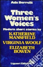 Three women's voices. Modern short stories. K. Mansfield, V. Woolf, E. Bowen libro