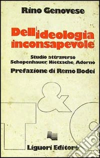 Dell'ideologia inconsapevole. Studio attraverso Schopenhauer, Nietzsche, Adorno libro