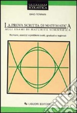 La prova scritta di matematica agli esami di maturitÃ  scientifica. Richiami, esercizi e problemi svolti, graduati e ragionati