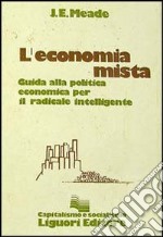 L'economia mista. Guida alla politica economica per il radicale intelligente libro