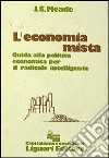 L'economia mista. Guida alla politica economica per il radicale intelligente libro