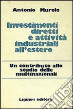 Investimenti diretti e attività industriali all'estero. Un contributo allo studio delle multinazionali libro