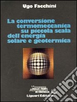 La conversione termomeccanica su piccola scala dell'energia solare e geotermica libro